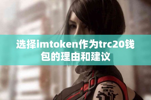 选择imtoken作为trc20钱包的理由和建议