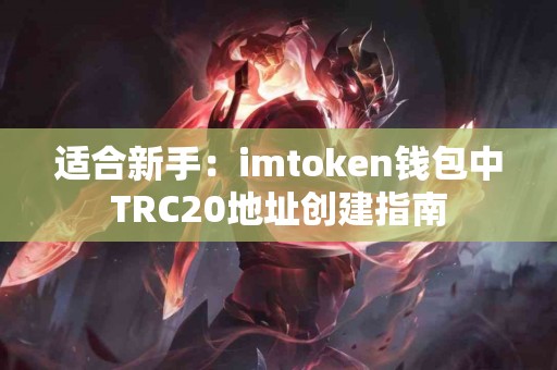 适合新手：imtoken钱包中TRC20地址创建指南