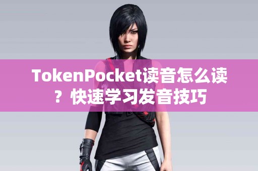 TokenPocket读音怎么读？快速学习发音技巧