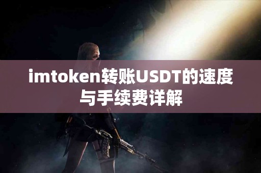 imtoken转账USDT的速度与手续费详解
