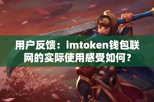 用户反馈：imtoken钱包联网的实际使用感受如何？