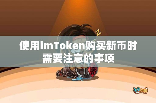 使用imToken购买新币时需要注意的事项