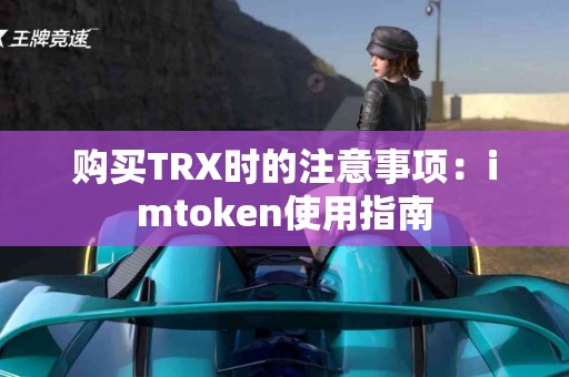 购买TRX时的注意事项：imtoken使用指南