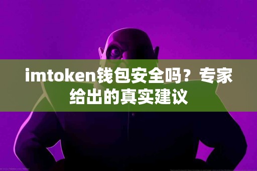 imtoken钱包安全吗？专家给出的真实建议