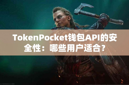 TokenPocket钱包API的安全性：哪些用户适合？