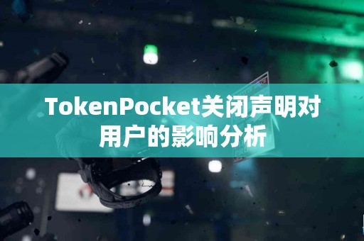 TokenPocket关闭声明对用户的影响分析