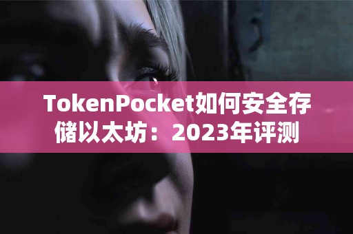 TokenPocket如何安全存储以太坊：2023年评测
