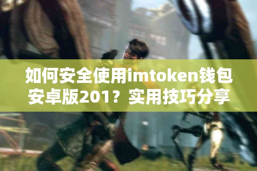 如何安全使用imtoken钱包安卓版201？实用技巧分享