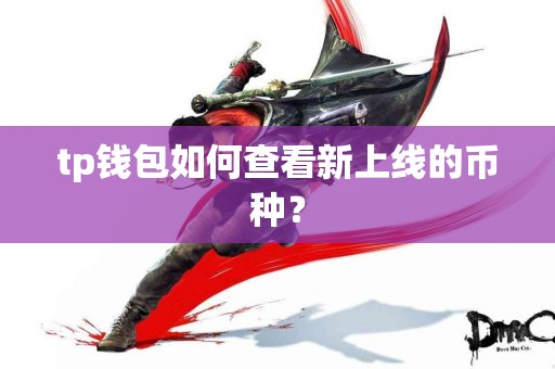 tp钱包如何查看新上线的币种？