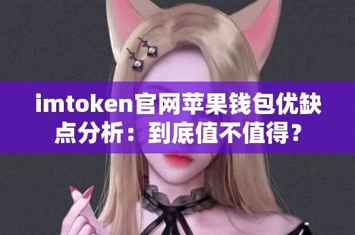imtoken官网苹果钱包优缺点分析：到底值不值得？