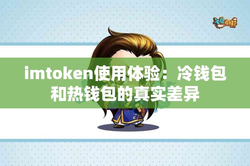 imtoken使用体验：冷钱包和热钱包的真实差异