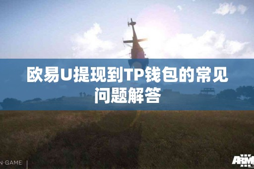 欧易U提现到TP钱包的常见问题解答