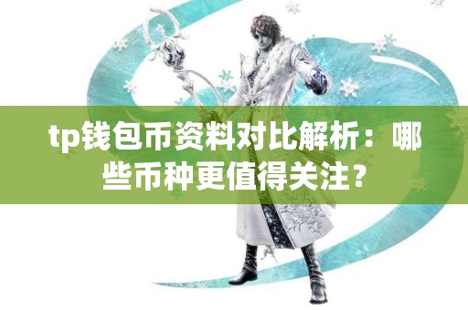 tp钱包币资料对比解析：哪些币种更值得关注？
