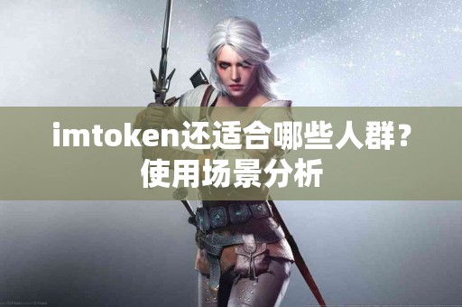imtoken还适合哪些人群？使用场景分析