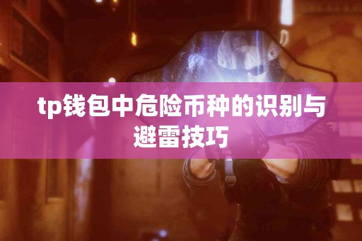 tp钱包中危险币种的识别与避雷技巧
