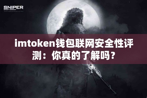 imtoken钱包联网安全性评测：你真的了解吗？