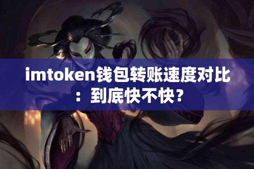 imtoken钱包转账速度对比：到底快不快？