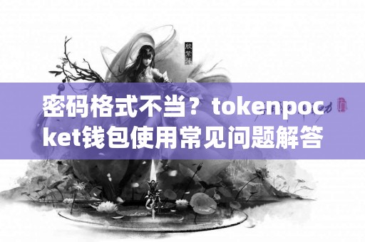 密码格式不当？tokenpocket钱包使用常见问题解答