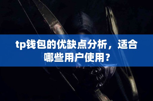 tp钱包的优缺点分析，适合哪些用户使用？