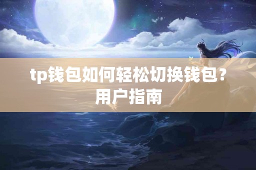 tp钱包如何轻松切换钱包？用户指南