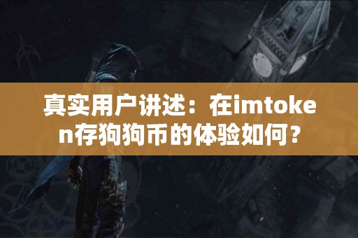真实用户讲述：在imtoken存狗狗币的体验如何？