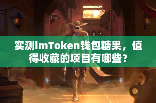 实测imToken钱包糖果，值得收藏的项目有哪些？
