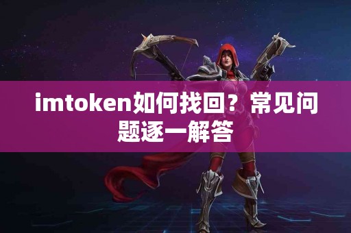 imtoken如何找回？常见问题逐一解答
