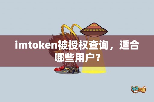 imtoken被授权查询，适合哪些用户？