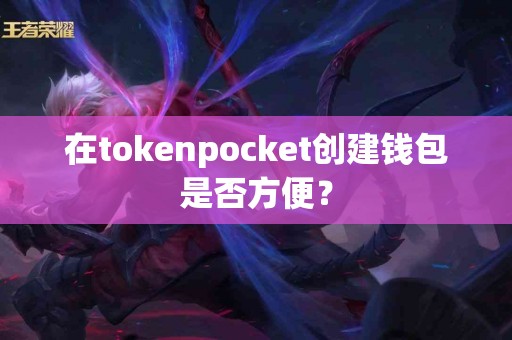 在tokenpocket创建钱包是否方便？