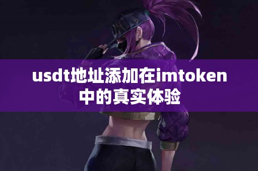 usdt地址添加在imtoken中的真实体验