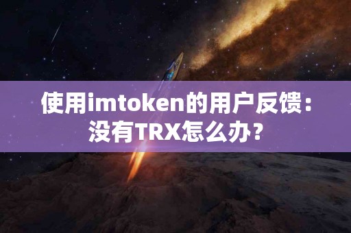 使用imtoken的用户反馈：没有TRX怎么办？