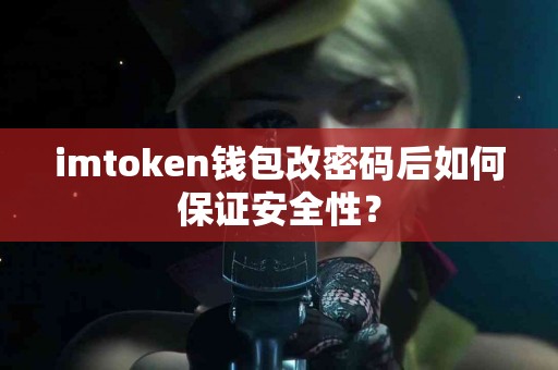 imtoken钱包改密码后如何保证安全性？