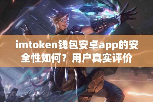 imtoken钱包安卓app的安全性如何？用户真实评价
