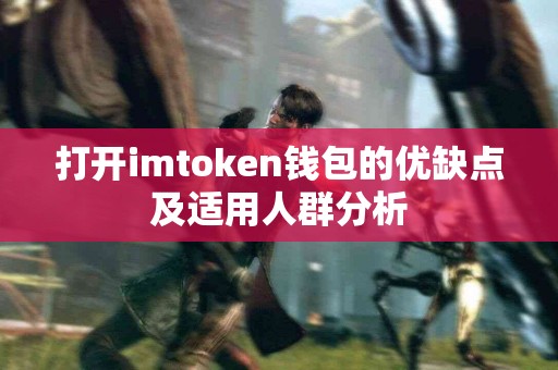 打开imtoken钱包的优缺点及适用人群分析 打开imtoken钱包的优缺点及适用人群分析