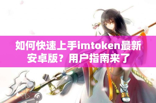 如何快速上手imtoken最新安卓版?用户指南来了 如何快速上手imtoken最新安卓版?用户指南来了