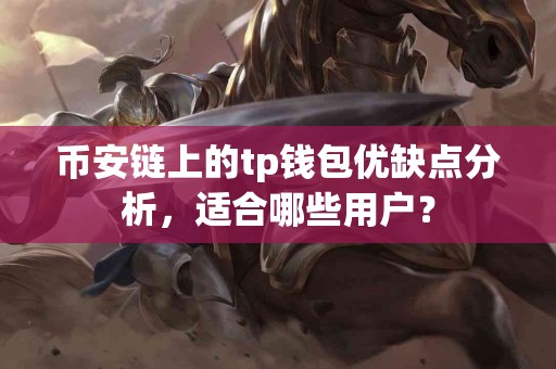 币安链上的tp钱包优缺点分析,适合哪些用户? 币安链上的tp钱包优缺点分析,适合哪些用户?