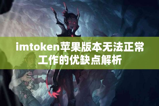 imtoken苹果版本无法正常工作的优缺点解析