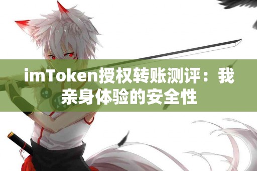imToken授权转账测评：我亲身体验的安全性