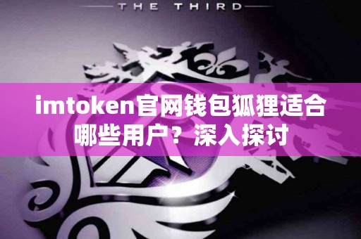 imtoken官网钱包狐狸适合哪些用户？深入探讨