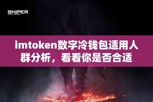 imtoken数字冷钱包适用人群分析，看看你是否合适
