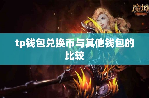 tp钱包兑换币与其他钱包的比较