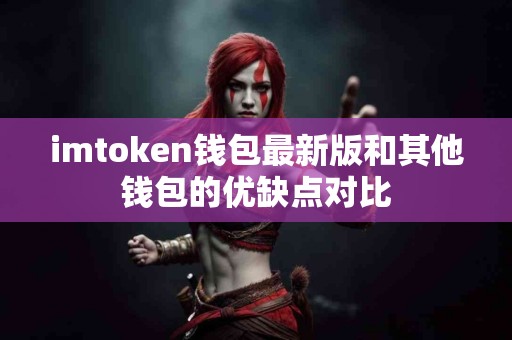 imtoken钱包最新版和其他钱包的优缺点对比