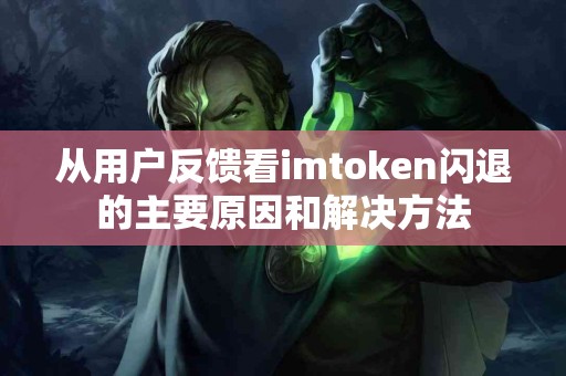 从用户反馈看imtoken闪退的主要原因和解决方法