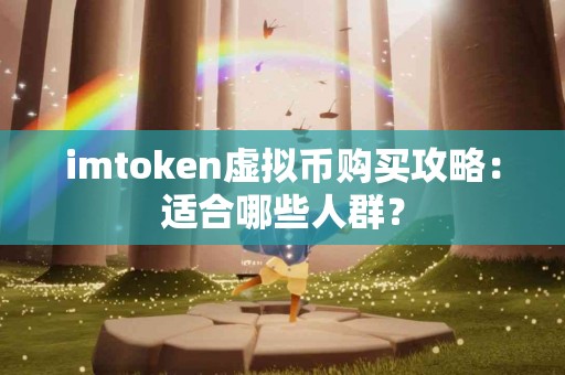 imtoken虚拟币购买攻略：适合哪些人群？