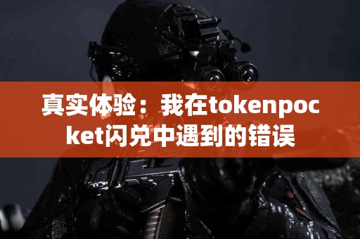 真实体验：我在tokenpocket闪兑中遇到的错误