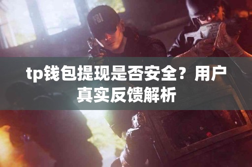 tp钱包提现是否安全？用户真实反馈解析