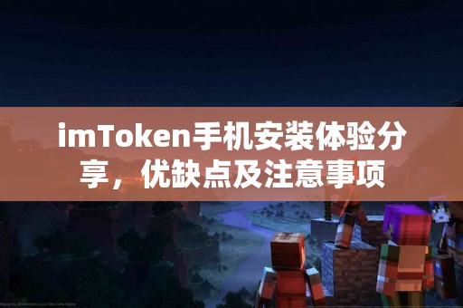imToken手机安装体验分享，优缺点及注意事项