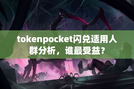tokenpocket闪兑适用人群分析，谁最受益？