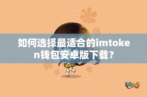 如何选择最适合的imtoken钱包安卓版下载？