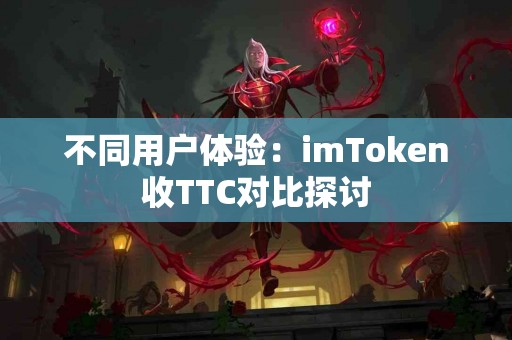 不同用户体验：imToken收TTC对比探讨